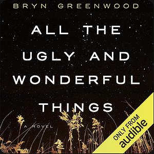 All the Ugly and Wonderful Things by Bryn Greenwood