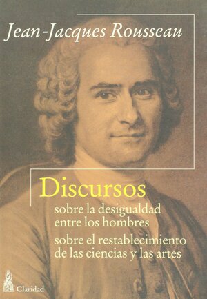 Discurso sobre la desigualdad entre los hombres, discurso sobre el restablecimiento de las ciencias y las artes by Jean-Jacques Rousseau