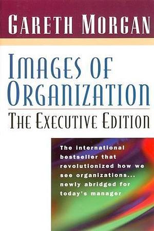 Images of Organization: The Executive Edition by Gareth Morgan, Gareth Morgan