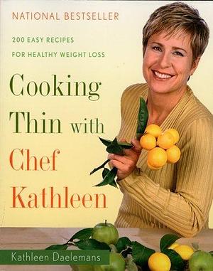 Cooking Thin With Chef Kathleen: 200 Easy Recipes for Healthy Weight Loss by Kathleen Daelemans, Kathleen Daelemans