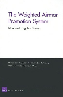 The Weighted Airman Promotion System: Standardizing Test Scores by John S. Crown, Michael Schiefer, Albert A. Robbert