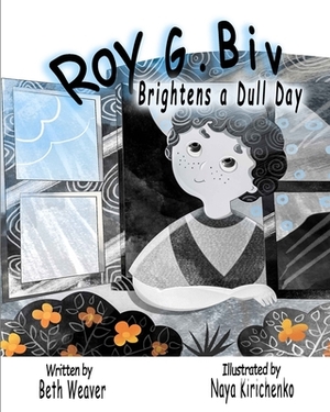 Roy G. Biv: Brightens a Dull Day by Beth Weaver