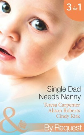 Single Dad Needs Nanny (Mills & Boon By Request) (Baby on Board - Book 28): Sheriff Needs a Nanny / Nurse, Nanny...Bride! / Romancing the Nanny by Cindy Kirk, Teresa Carpenter, Alison Roberts