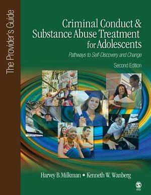 Criminal Conduct and Substance Abuse Treatment for Adolescents: Pathways to Self-Discovery and Change: The Provider's Guide by Harvey B. Milkman, Kenneth W. Wanberg