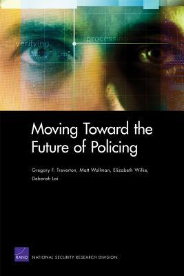 Moving Toward the Future of Policing by Matt Wollman, Elizabeth Wilke, Gregory F. Treverton