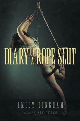 Diary of a Rope Slut: an Erotic Memoir by Emily Bingham