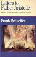 Letters to Father Aristotle: A Journey Through Contemporary American Orthodoxy by Frank Schaeffer, Francis Schaeffer