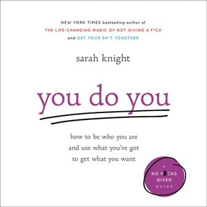 You Do You: How to Be Who You Are and Use What You've Got to Get What You Want by Sarah Knight