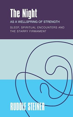 The Night as a Wellspring of Strength: Sleep, Spiritual Encounters, and the Starry Firmament by Rudolf Steiner