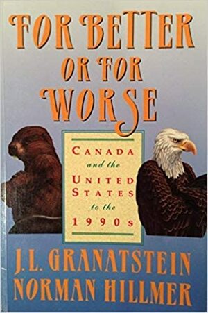 For Better or for Worse: Canada and the United States to the 1990s by J.L. Granatstein, Norman Hillmer