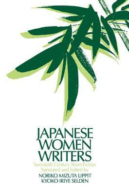 Japanese Women Writers: Twentieth Century Short Fiction: Twentieth Century Short Fiction by Noriko Mizuta Lippit, Kyoko Iriye Selden