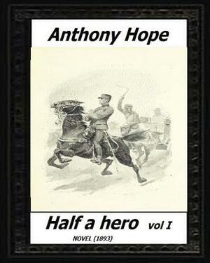 Half a hero (1893) volume I by: Anthony Hope by Anthony Hope