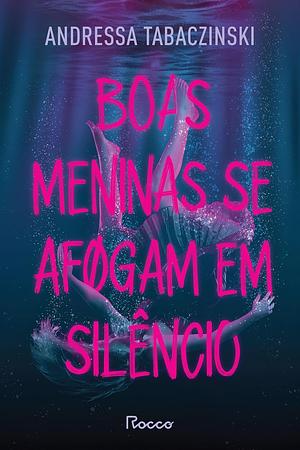 Boas Meninas Se Afogam Em Silêncio by Andressa Tabaczinski