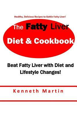 The Fatty Liver Diet & Cookbook: Beat Fatty Liver with Diet & Lifestyle Changes by Kenneth Martin