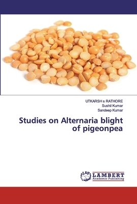 Studies on Alternaria blight of pigeonpea by Sandeep Kumar, Utkarsh S. Rathore, Sushil Kumar