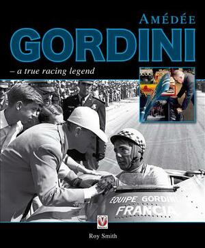 Amedee Gordini: A True Racing Legend by Roy Smith