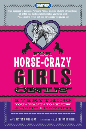 For Horse-Crazy Girls Only: Everything You Want to Know About Horses by Christina Wilsdon, Alecia Underhill