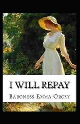 I Will Repay Annotated by Baroness Orczy