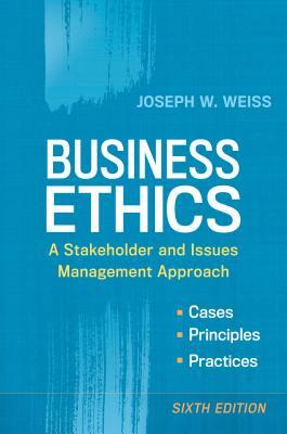 Business Ethics: A Stakeholder and Issues Management Approach by Joseph W. Weiss