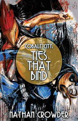 Cobalt City: Ties that Bind by Nathan Crowder