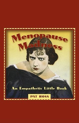 Menopause Madness: An Empathetic Little Book by Pat Ross