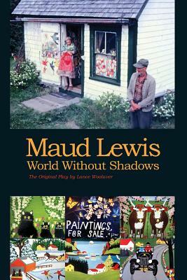 Maud Lewis World Without Shadows by Lance Woolaver