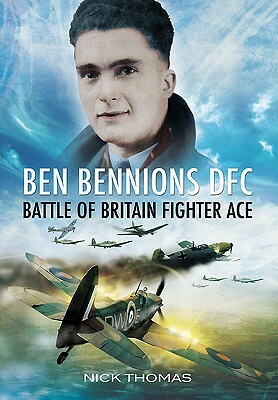 Ben Bennions DFC: Battle of Britain Fighter Ace by Nick Thomas