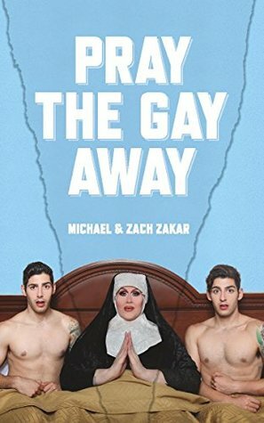 Pray the Gay Away by Michael Zakar, Zach Zakar