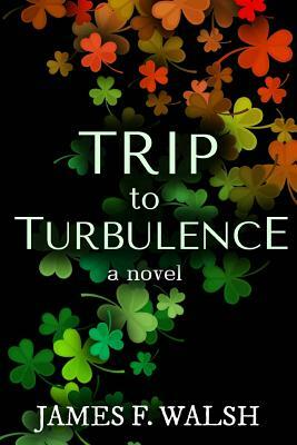 Trip to Turbulence: A Reunion Leads to Life or Death Decisions by James F. Walsh