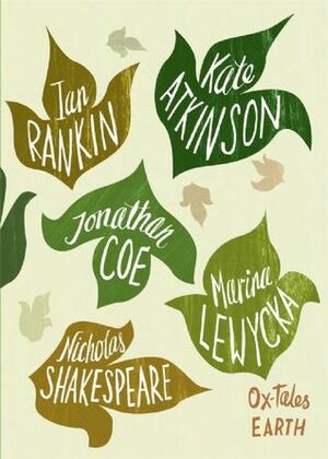 Ox-Tales: Earth by Ian Rankin, Hanif Kureishi, Jonathan Coe, Marina Lewycka, Jonathan Buckley, Kate Atkinson, Nicholas Shakespeare, Marti Leimbach, Rose Tremain, Vikram Seth