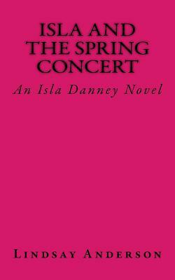 Isla and the Spring Concert: An Isla Danney Novel by Lindsay Anderson