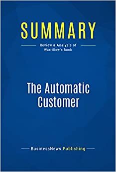 Summary: The Automatic Customer: Review and Analysis of Warrillow's Book by BusinessNews Publishing