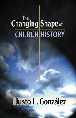 The Changing Shape of Church History by Justo L. González