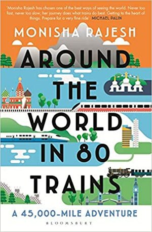 Around The World In 80 Trains by Monisha Rajesh