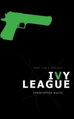 Ivy League: Book I in a Trilogy by Christopher Waltz