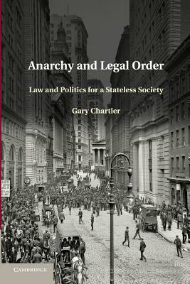 Anarchy and Legal Order: Law and Politics for a Stateless Society by Gary Chartier