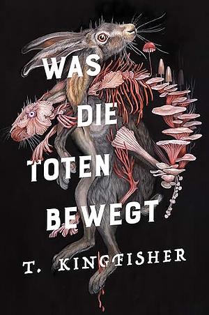 Was die Toten bewegt by T. Kingfisher