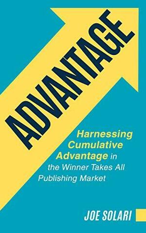 ADVANTAGE: Harnessing Cumulative Advantage in the Winner Takes All Publishing Market by Joe Solari