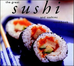 The Great Sushi and Sashimi Cookbook by Whitecap Books