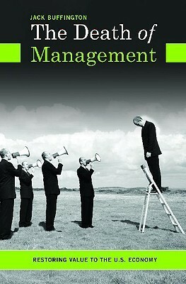 The Death of Management: Restoring Value to the U.S. Economy by Jack Buffington