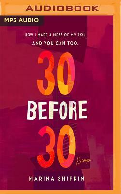 30 Before 30: How I Made a Mess of 20s, and You Can Too by Marina Shifrin