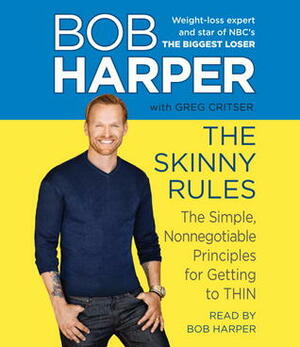 The Skinny Rules: The Simple, Nonnegotiable Principles for Getting to Thin by Bob Harper, Greg Critser