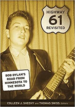 Highway 61 Revisited: Bob Dylan's Road from Minnesota to the World by Thomas Swiss, Colleen J. Sheehy