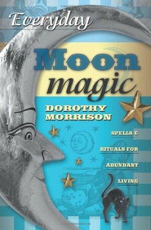 Everyday Moon Magic: Spells & Rituals for Abundant Living by Dorothy Morrison