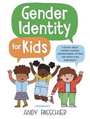 Gender Identity for Kids: A Book about Finding Yourself, Understanding Others, and Respecting Everybody! by Andy Passchier