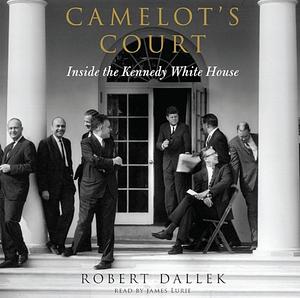 Camelot's Court: Inside the Kennedy White House by Robert Dallek