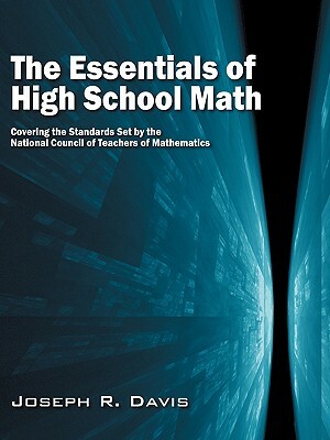 The Essentials of High School Math: Covering the Standards Set by the National Council of Teachers of Mathematics by Joseph R. Davis
