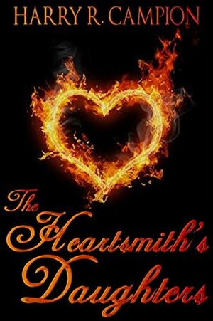 The Heartsmith's Daughters by Harry R. Campion