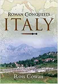 The Roman Conquests: Italy by Ross Cowan, Ross Cowan