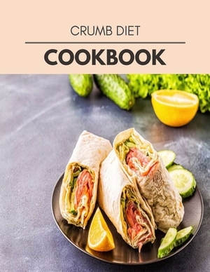 Crumb Diet Cookbook: Healthy Meal Recipes for Everyone Includes Meal Plan, Food List and Getting Started by Diana Kerr